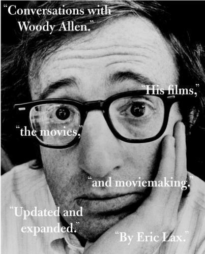 Conversations with Woody Allen His Films the Movies and Moviemaking Eric Lax